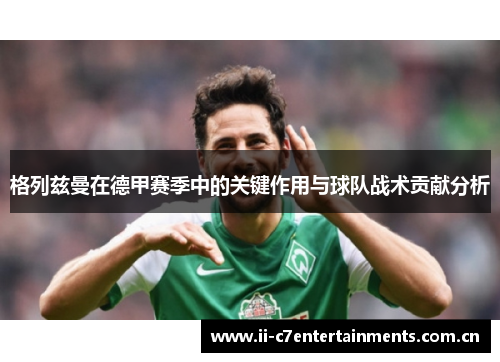 格列兹曼在德甲赛季中的关键作用与球队战术贡献分析